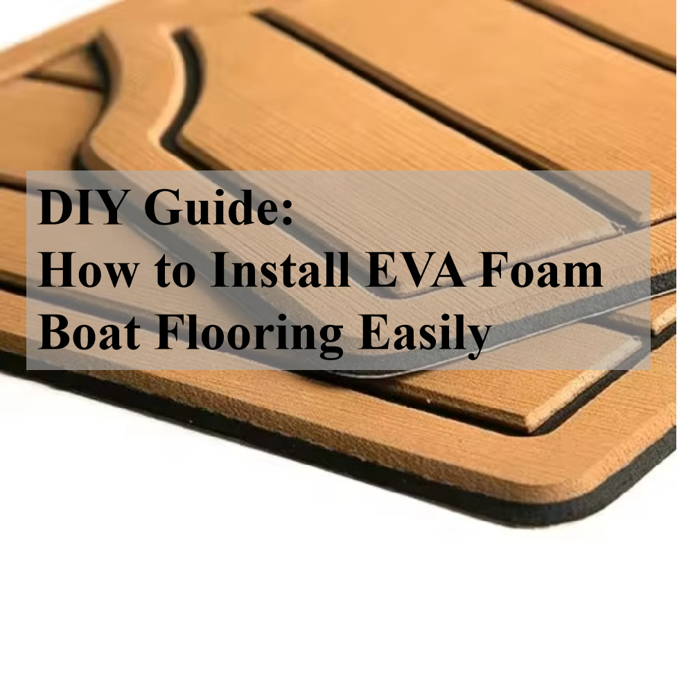 DIY Guide: How to Install EVA Foam Boat Flooring Easily 1