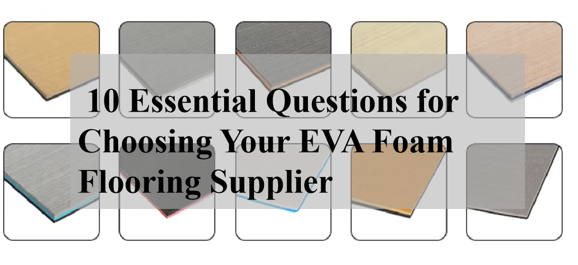 10 Essential Questions for Choosing Your EVA Foam Flooring Supplier 2