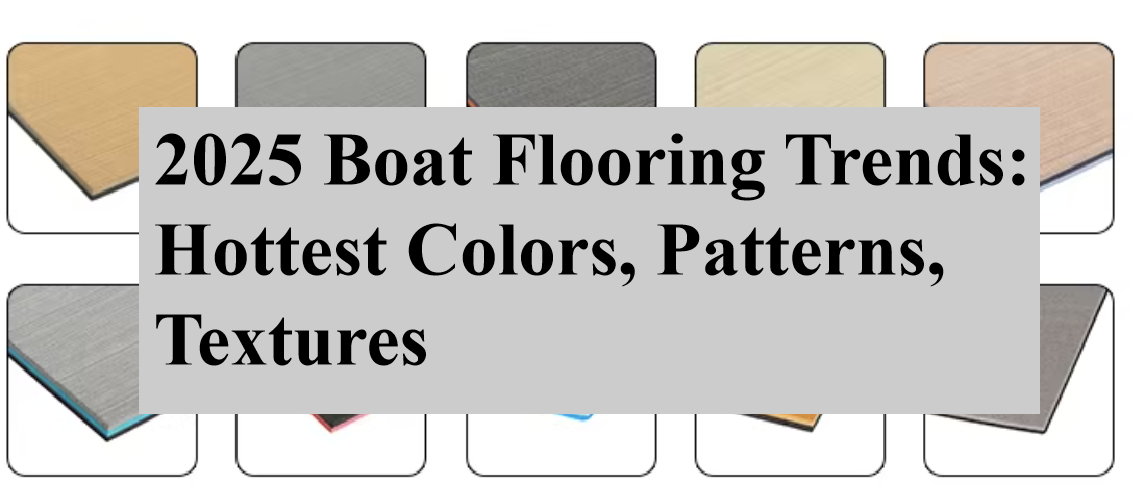 2025 Boat Flooring Trends: Hottest Colors, Patterns, Textures