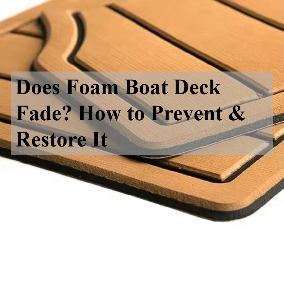 Does Foam Boat Deck Fade? How to Prevent & Restore It 1